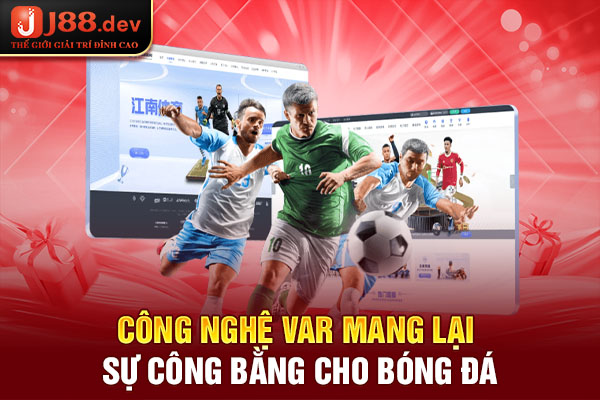 Công nghệ Var mang lại sự công bằng cho bóng đá Công nghệ Var mang lại sự công bằng cho bóng đá